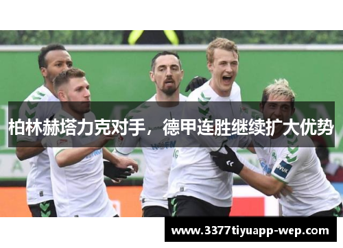 柏林赫塔力克对手,德甲连胜继续扩大优势